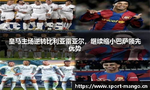 皇马主场逆转比利亚雷亚尔，继续缩小巴萨领先优势