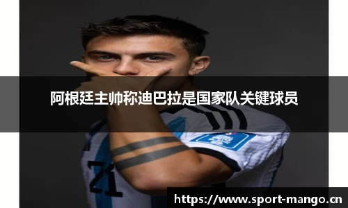 阿根廷主帅称迪巴拉是国家队关键球员