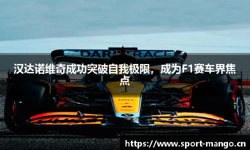 汉达诺维奇成功突破自我极限，成为F1赛车界焦点