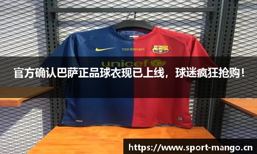 官方确认巴萨正品球衣现已上线，球迷疯狂抢购！
