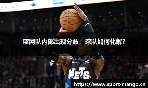 篮网队内部出现分歧，球队如何化解？