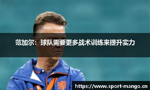 范加尔：球队需要更多战术训练来提升实力