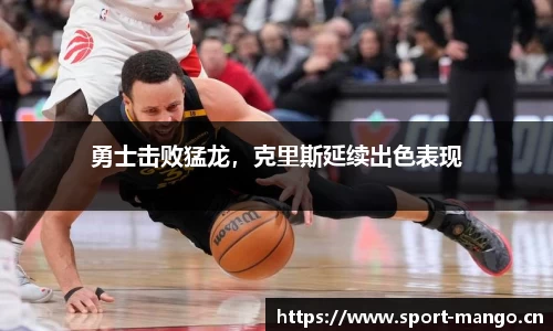 勇士击败猛龙，克里斯延续出色表现