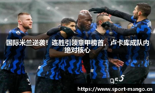 国际米兰逆袭！连胜引领意甲榜首，卢卡库成队内绝对核心
