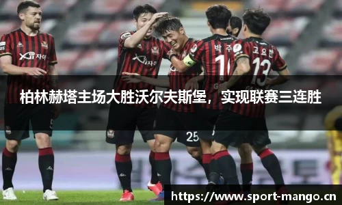 柏林赫塔主场大胜沃尔夫斯堡，实现联赛三连胜