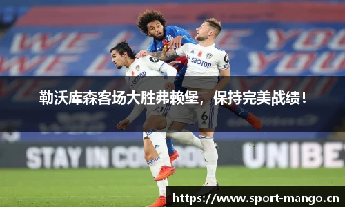 勒沃库森客场大胜弗赖堡，保持完美战绩！
