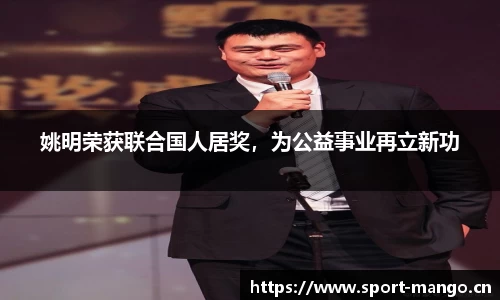 姚明荣获联合国人居奖，为公益事业再立新功
